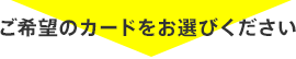 ご希望のカードをお選びください